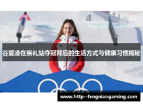 谷爱凌在崇礼站夺冠背后的生活方式与健康习惯揭秘