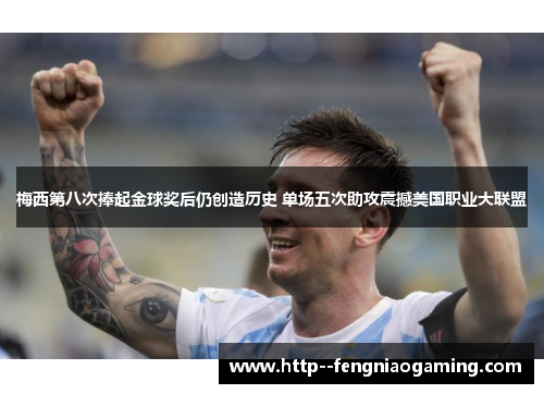 梅西第八次捧起金球奖后仍创造历史 单场五次助攻震撼美国职业大联盟 梅西第八次捧起金球奖后仍创造历史 单场五次助攻震撼美国职业大联盟