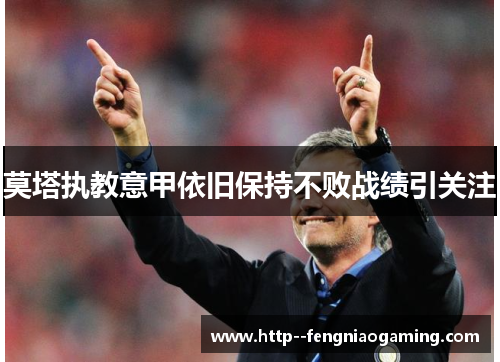 莫塔执教意甲依旧保持不败战绩引关注