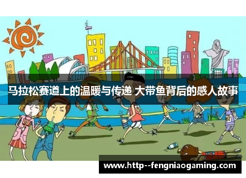 马拉松赛道上的温暖与传递 大带鱼背后的感人故事 马拉松赛道上的温暖与传递 大带鱼背后的感人故事